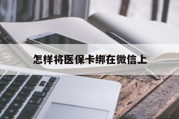 陕西最新怎样将医保卡绑在微信上方法分析(最方便真实的陕西怎么用医保卡绑定微信方法)
