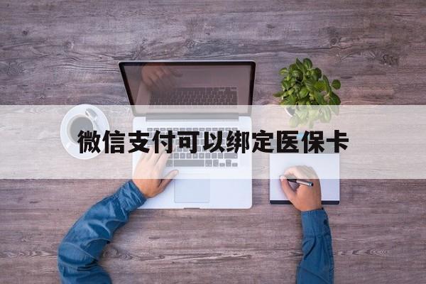 陕西最新微信支付可以绑定医保卡方法分析(最方便真实的陕西微信可以绑医保吗方法)