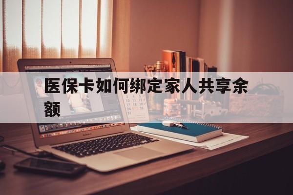 陕西最新医保卡如何绑定家人共享余额方法分析(最方便真实的陕西医保卡怎么绑定家人医保卡方法)