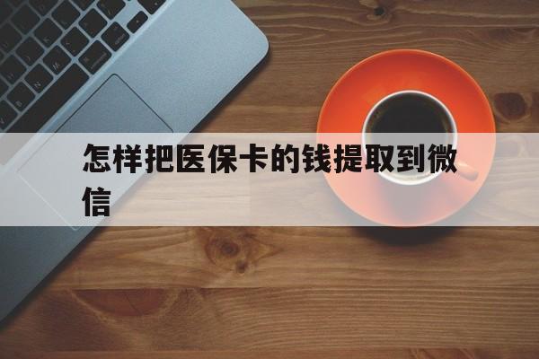 陕西最新怎样把医保卡的钱提取到微信方法分析(最方便真实的陕西怎样把医保卡的钱提取到微信里方法)