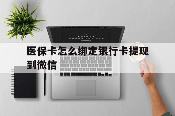 陕西最新医保卡怎么绑定银行卡提现到微信方法分析(最方便真实的陕西医保卡怎么绑定转账方法)