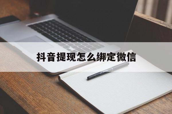 陕西最新抖音提现怎么绑定微信方法分析(最方便真实的陕西抖音提现怎样绑定微信方法)