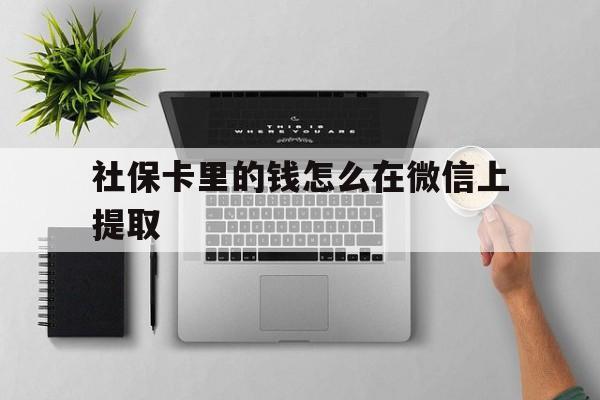 陕西最新社保卡里的钱怎么在微信上提取方法分析(最方便真实的陕西社保卡怎么取钱到微信方法)