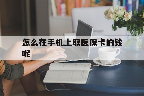 详细阅读:陕西最新怎么在手机上取医保卡的钱呢方法分析(最方便真实的陕西医保在手机上缴费怎么拿医保卡方法) 陕西最新怎么在手机上取医保卡的钱呢方法分析(最方便真实的陕西医保在手机上缴费怎么拿医保卡方法)